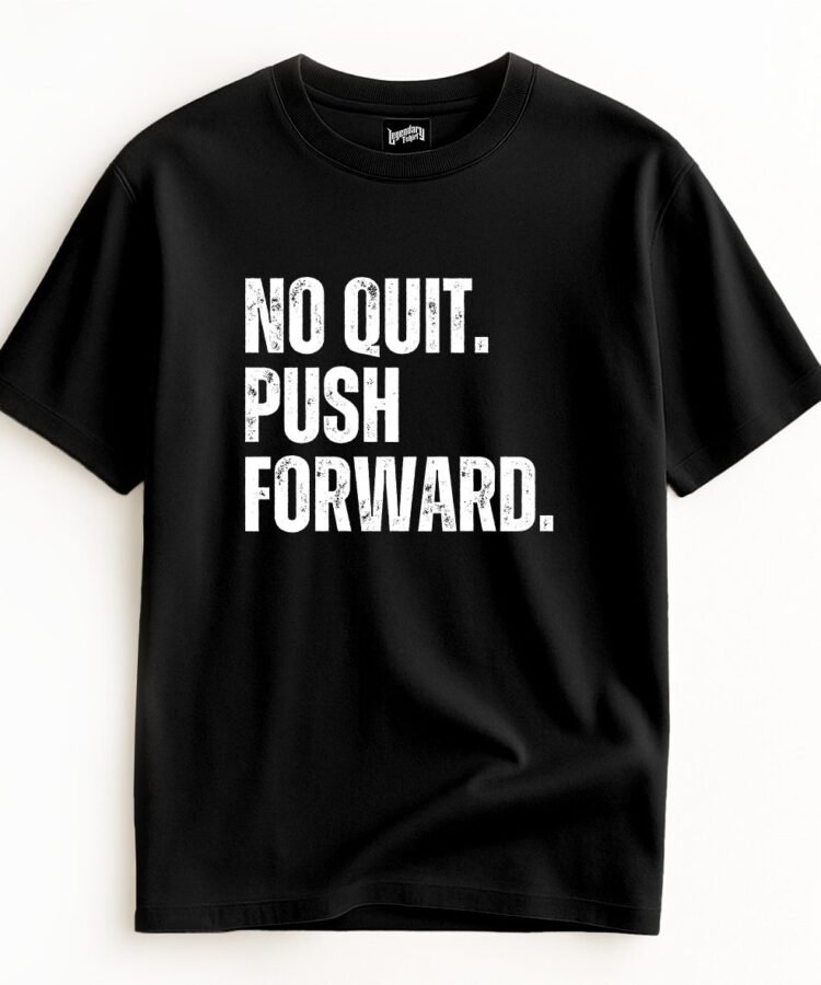 No quit. Push forward.